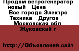 Продам ветрогенератор новый › Цена ­ 25 000 - Все города Электро-Техника » Другое   . Московская обл.,Жуковский г.